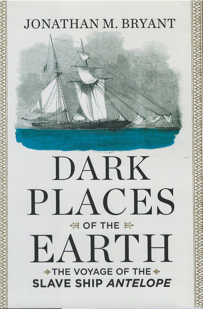 Item #061166 Dark Places of the Earth: The Voyage of the Slave Ship Antelope. Jonathan M. Bryant.
