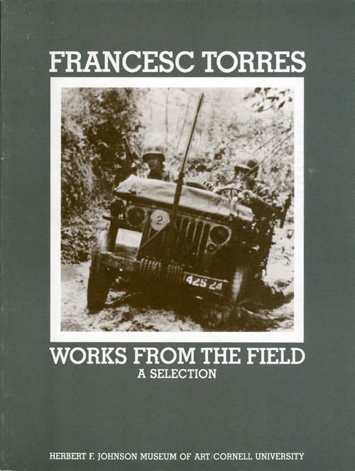 Item #061386 Works from the Field: A Selection (Exhibit at Herbert F. Johnson Museum of Art). Francesc Torres.