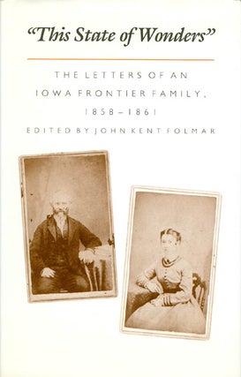 Item #061572 This State of Wonders: The letters of an Iowa Frontier Family, 1858 - 1861. John...