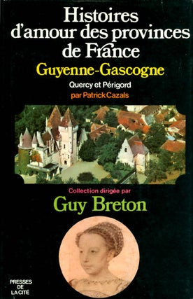 Item #061605 Histoires d'amour des provinces de France. Tome III : Guyenne - Gascogne * Quercy -...