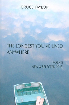 Item #061736 The Longest You've Lived Anywhere: Poems New and Selected 2013. Bruce Taylor