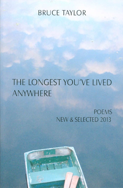 Item #061736 The Longest You've Lived Anywhere: Poems New and Selected 2013. Bruce Taylor.