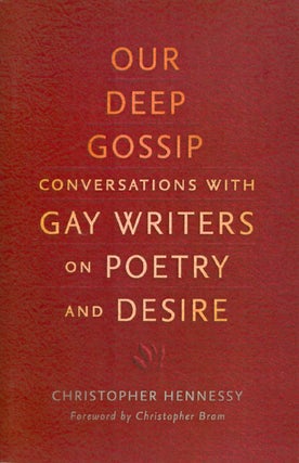 Item #061891 Our Deep Gossip: Conversations with Gay Writers on Poetry and Desire. Christopher...