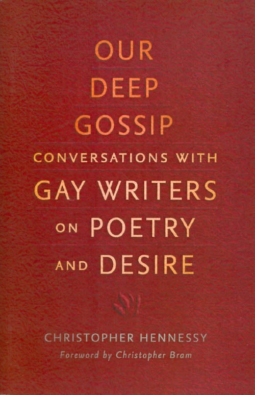 Item #061891 Our Deep Gossip: Conversations with Gay Writers on Poetry and Desire. Christopher Hennessy.