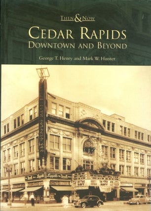 Item #062086 Cedar Rapids: Downtown and Beyond (Then & Now). George Henry, Mark W. Hunter