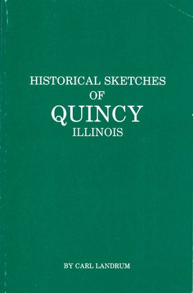 Item #062134 Historical Sketches of Quincy Illinois. Carl A. Landrum