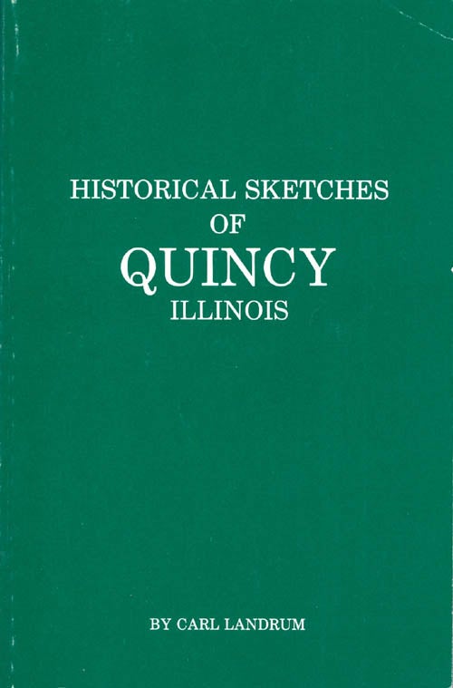 Item #062134 Historical Sketches of Quincy Illinois. Carl A. Landrum.