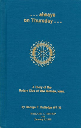 Item #062150 . . . Always on Thursday . . . : A Story of the Rotary Club of Des Moines, Iowa....