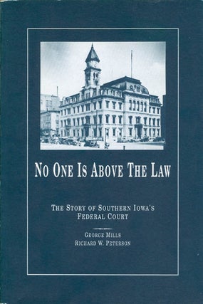 Item #062187 No One Is Above the Law: The Story of Southern Iowa's Federal Court. George Mills,...