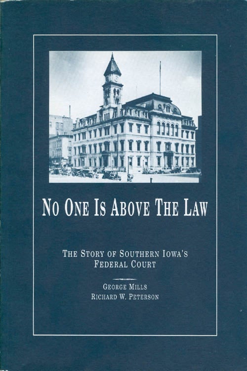 Item #062187 No One Is Above the Law: The Story of Southern Iowa's Federal Court. George Mills, Richard W. Peterson.
