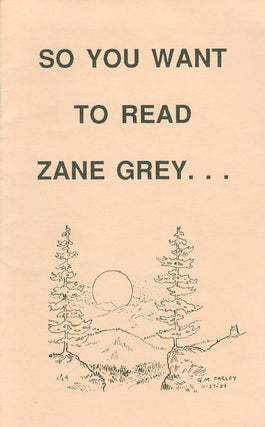Item #062402 So You Want to Read Zane Grey . . . and Don't Know Where to Start? Charles G. Pfeiffer