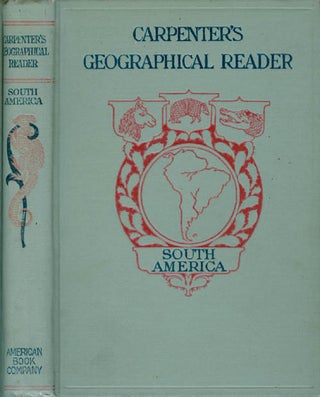 Item #062457 Carpenter's Geographical Reader: South America. Frank G. Carpenter
