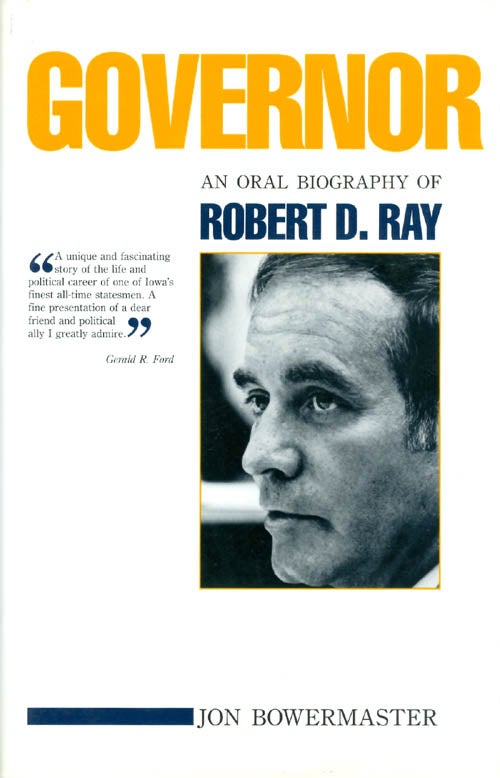 Item #062503 Governor: An Oral Biography of Robert D. Ray. Jon Bowermaster.