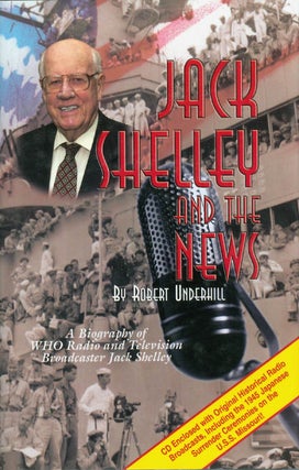 Item #062511 Jack Shelley and the News: A Biography of WHO Radio and Television Broadcaster Jack...