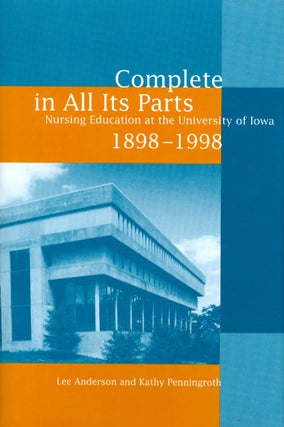 Item #062553 Complete in All Its Parts: Nursing Education at the University of Iowa, 1898-1998....
