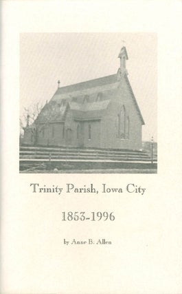 Item #062752 Trinity Parish, Iowa City: 1853 - 1996. Anne B. Allen