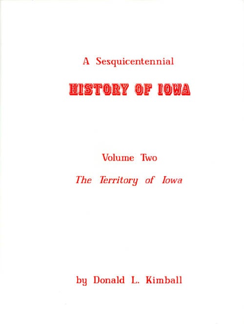 Item #063102 A Sesquicentennial History of Iowa: Volume Two, The Territory of Iowa, 1838-1846. Donald L. Kimball.