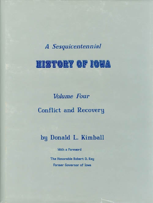 Item #063103 A Sesquicentennial History of Iowa: Volume Four, Conflict and Recovery. Donald L. Kimball, Robert D. Ray, foreword.