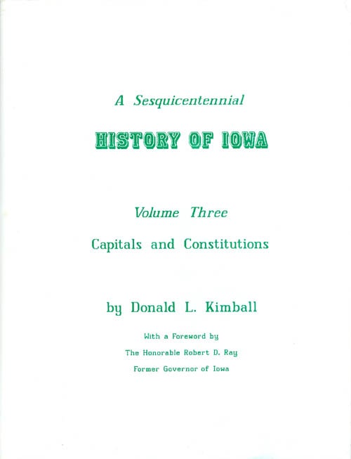 Item #063126 A Sesquicentennial History of Iowa: Volume Three, Capitals and Constitutions. Donald L. Kimball, Robert D. Ray, foreword.