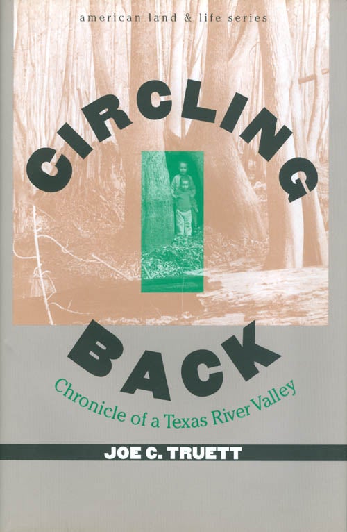 Item #063882 Circling Back: Chronicle of a Texas River Valley (American Land and Life Series). Joe C. Truett.