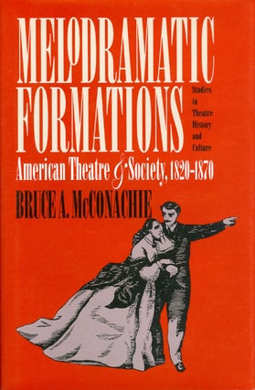 Item #063952 Melodramatic Formations: American Theatre and Society, 1820 - 1870. Bruce A. McConachie