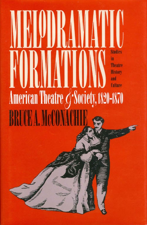 Item #063952 Melodramatic Formations: American Theatre and Society, 1820 - 1870. Bruce A. McConachie.