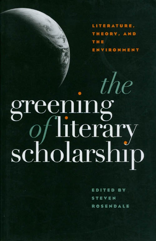 Item #063988 The Greening of Literary Scholarship: Literature, Theory, and the Environment. Steven Rosendale.