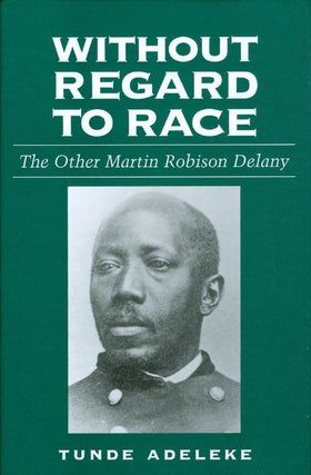 Item #063990 Without Regard to Race: The Other Martin Robison Delany. Tunde Adeleke