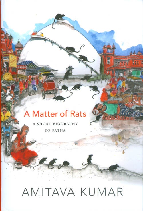 Item #064248 A Matter of Rats: A Short Biography of Patna. Amitava Kumar.
