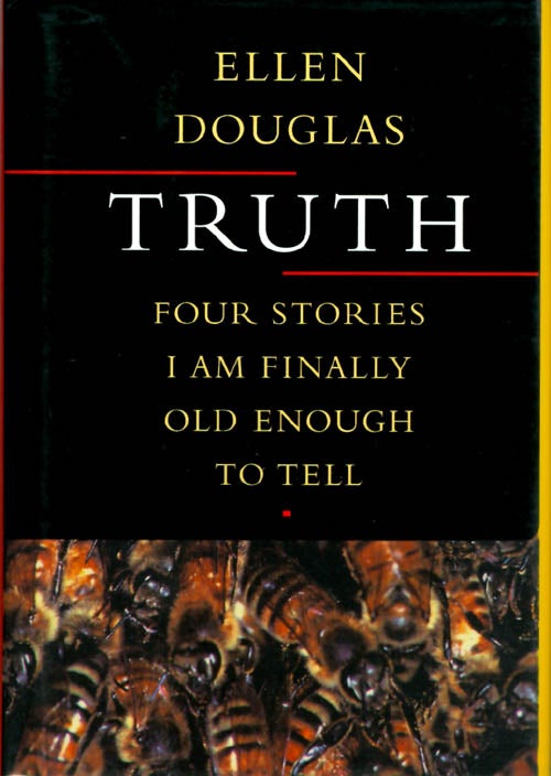 Item #064377 Truth: Four Stories I Am Finally Old Enough to Tell. Ellen Douglas.