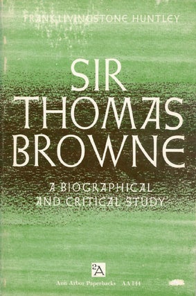 Item #064382 Sir Thomas Browne: A Biographical and Critical Study. Frank Livingstone Huntley