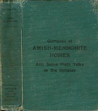 Item #064399 Glimpses of Amish-Mennonite Homes and Some Plain Talks to the Inmates. A Friend of...