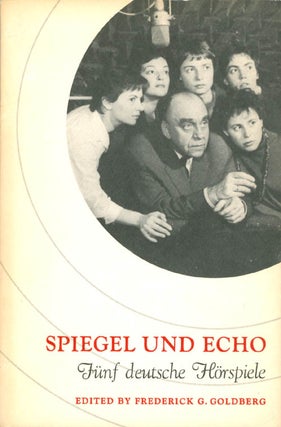 Item #064682 Spiegel und Echo: Fünf deutsche Hörspiele. Frederick G. Goldberg
