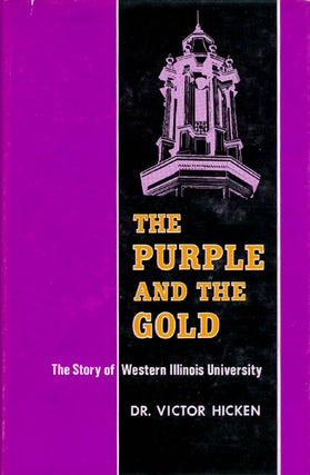 Item #065432 The Purple and the Gold: The Story of Western Illinois University. Victor Hicken
