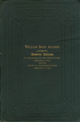 Item #065653 William Boyd Allison (Late a Senator from Iowa) Memorial Addresses: Sixtieth...