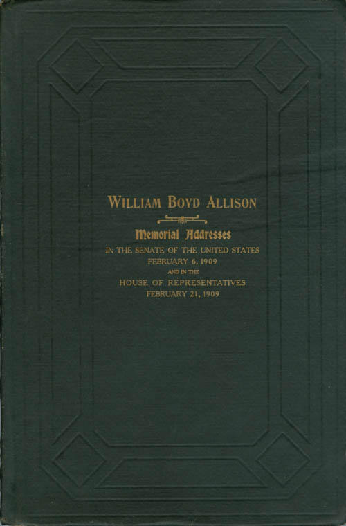 Item #065653 William Boyd Allison (Late a Senator from Iowa) Memorial Addresses: Sixtieth Congress, Second Session: Senate of the United States February 6, 1901; House of Representatives, February 21, 1909).