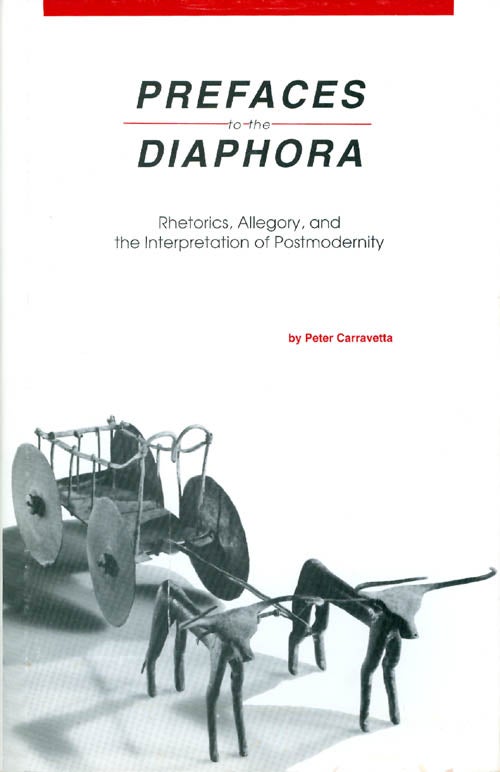 Item #065659 Prefaces to the Diaphora: Rhetorics, Allegory, and the Interpretation of Postmodernity. Peter Carravetta.