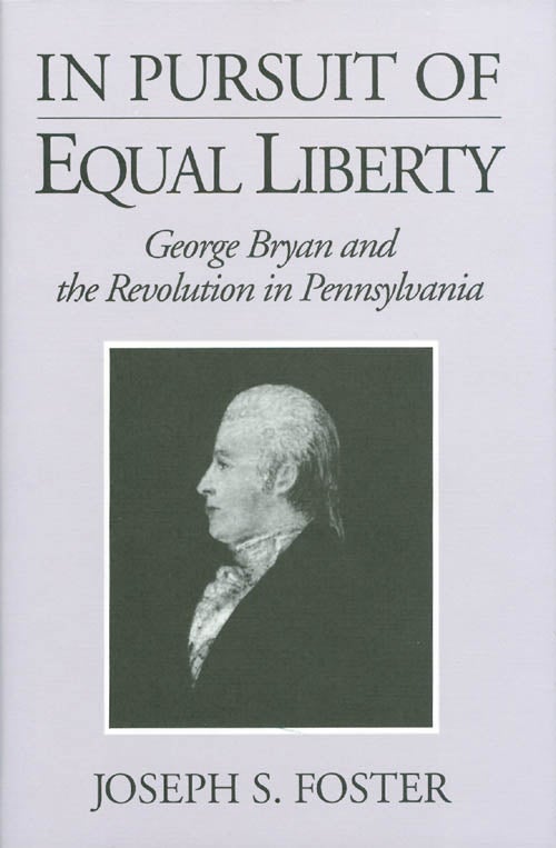Item #065695 In Pursuit of Equal Liberty: George Bryan and the Revolution in Pennsylvania. Joseph S. Foster.