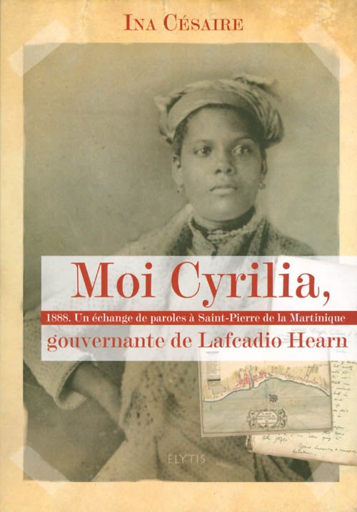 Item #065760 Moi Cyrilia, gouvernante de Lafcadio Hearn - 1888, Un échange de paroles à Saint-Pierre de la Martinique. Ina Cesaire.