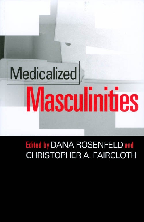Item #065795 Medicalized Masculinities. Dana Rosenfeld, Christopher A. Faircloth.