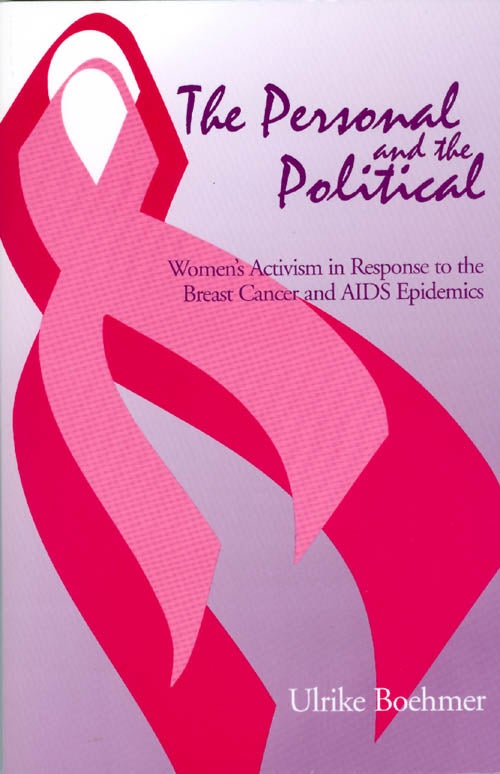 Item #065988 The Personal and the Political: Women's Activism in Response to the Breast Cancer And AIDS Epidemics. Ulrike Boehmer.