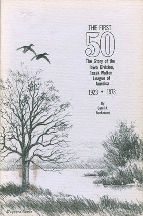 Item #066286 The First 50: The Story of the Iowa Division, Izaak Walton League of America, 1923 -...