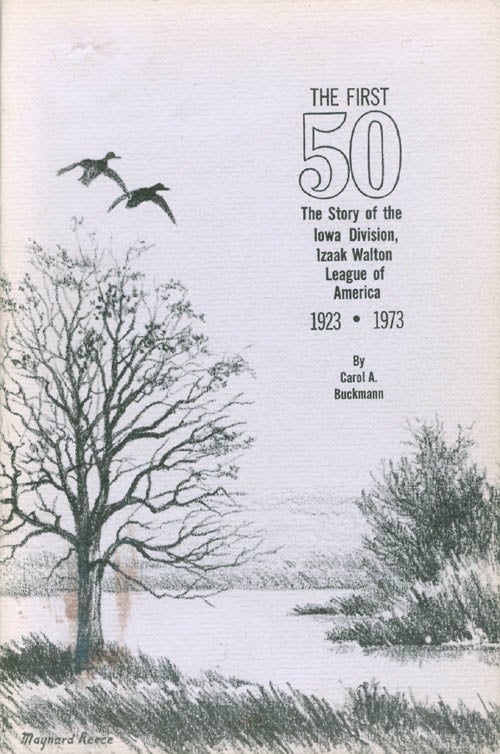 Item #066286 The First 50: The Story of the Iowa Division, Izaak Walton League of America, 1923 - 1973. Carol A. Buckmann.