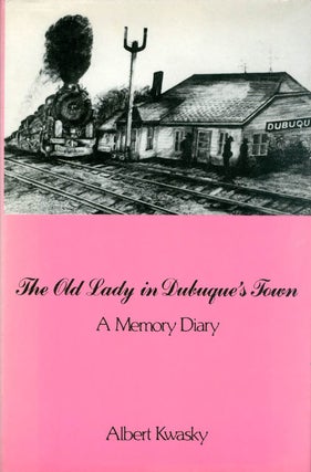 Item #066505 The Old Lady in Dubuque's Town: A Memory Diary. Albert Kwasky