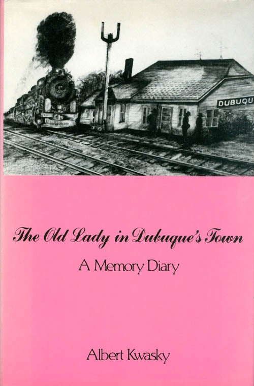 Item #066505 The Old Lady in Dubuque's Town: A Memory Diary. Albert Kwasky.