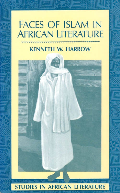 Item #066541 Faces of Islam in African Literature (Studies in African Literature). Kenneth W. Harrow.