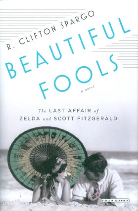 Item #066563 Beautiful Fools: The Last Affair of Zelda and Scott Fitzgerald. R. Clifton Spargo