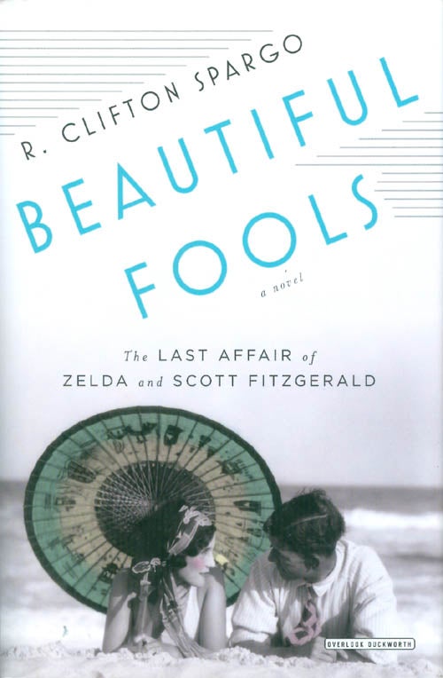 Item #066563 Beautiful Fools: The Last Affair of Zelda and Scott Fitzgerald. R. Clifton Spargo.