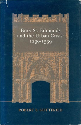 Item #066655 Bury St. Edmunds and the Urban Crisis, 1290-1539. Robert S. Gottfried