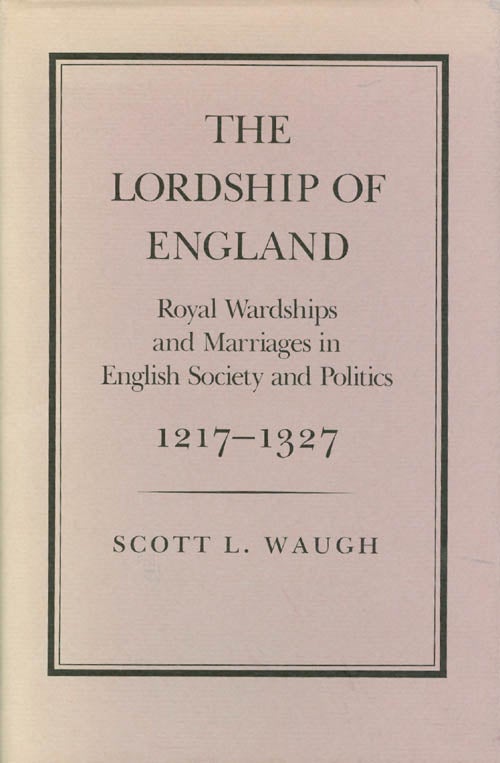 Item #066804 The Lordship of England: Royal Wardships and Marriages in English Society and Politics, 1217-1327 (Princeton Legacy Library). Scott L. Waugh.